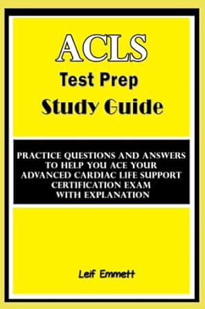 acls test prep study guide practice questions and answers to help you ace your advanced cardiac life support