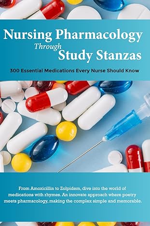 nursing pharmacology through study stanzas 300 essential medications explained through poetic insights 1st