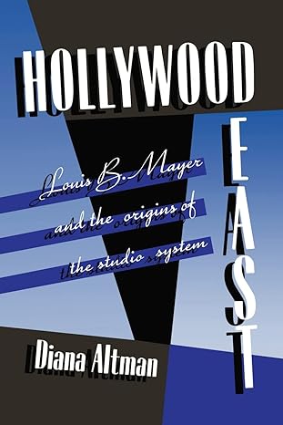 hollywood east louis b mayer and the origins of the studio system 1st edition diana altman 0982890206,