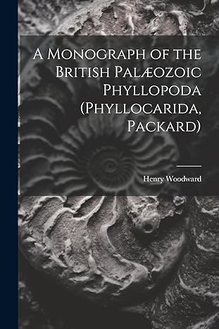 a monograph of the british palaeozoic phyllopoda 1st edition henry woodward 1022721240, 978-1022721241