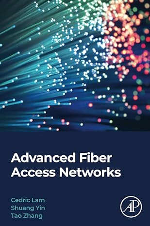 advanced fiber access networks 1st edition cedric f. lam ,shuang yin ,tao zhang 0323854990, 978-0323854993