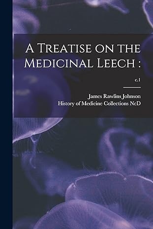 a treatise on the medicinal leech c 1 1st edition james rawlins johnson ,history of medicine collections