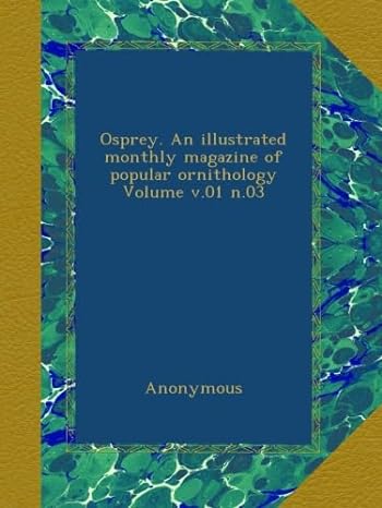 osprey an illustrated monthly magazine of popular ornithology volume v 01 n 03 1st edition anonymous