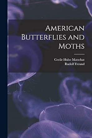 american butterflies and moths 1st edition cecile hulse matschat ,rudolf 1915 ill freund 1014902436,