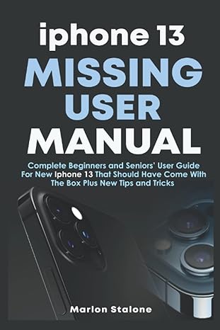 iphone 13 missing user manual complete beginners and seniors user guide for new iphone 13 that should have