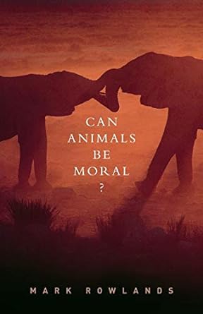 can animals be moral 1st edition mark rowlands 019024030x, 978-0190240301