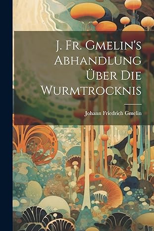 j fr gmelins abhandlung uber die wurmtrocknis 1st edition johann friedrich gmelin 1021600075, 978-1021600073