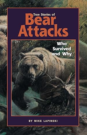 true stories of bear attacks who survived and why 1st edition mike lapinski 1558686797, 978-1558686793