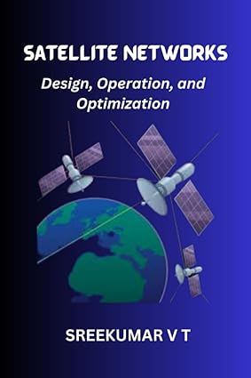 satellite networks design operation and optimization 1st edition sreekumar v t 979-8397125772