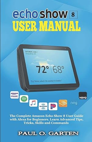 echo show 8 user manual the complete amazon echo show 8 user guide with alexa for beginners 1st edition paul