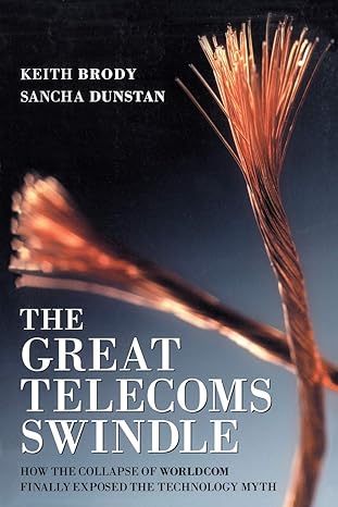 the great telecoms swindle how the collapse of worldcom finally exposed the technology myth 1st edition keith