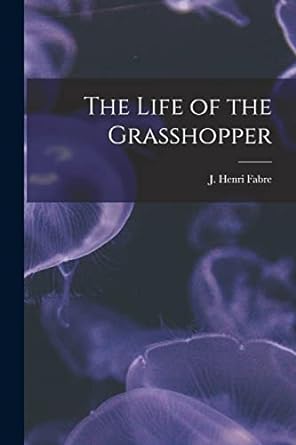 the life of the grasshopper microform 1st edition j henri 1823 1915 fabre 1014494788, 978-1014494788