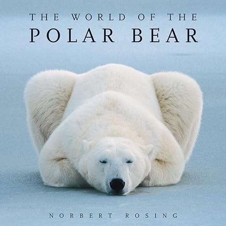 the world of the polar bear 3rd edition norbert rosing 1554076315, 978-1554076314