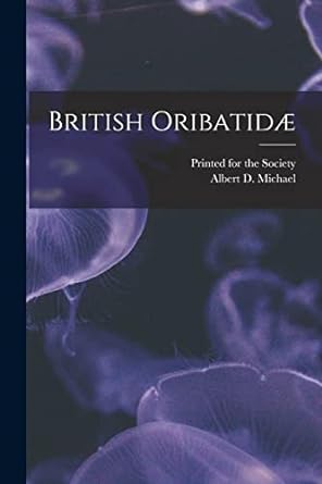 british oribatidae 1st edition albert d michael ,printed for the society 101742098x, 978-1017420982