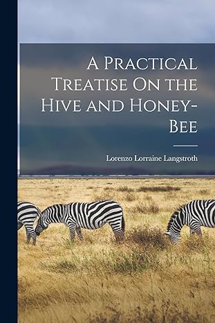 a practical treatise on the hive and honey bee 1st edition lorenzo lorraine langstroth 1016224621,