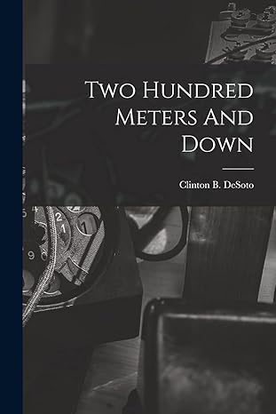 two hundred meters and down 1st edition clinton b desoto 1013307259, 978-1013307256