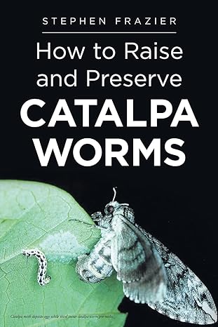 how to raise and preserve catalpa worms 1st edition stephen frazier 1642981788, 978-1642981780