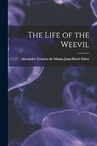 the life of the weevil 1st edition alexander teixeira de mattos fabre 1017534748, 978-1017534740