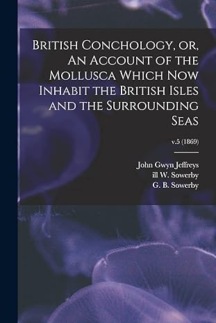 british conchology or an account of the mollusca which now inhabit the british isles and the surrounding seas