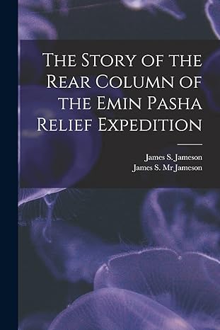 the story of the rear column of the emin pasha relief expedition microform 1st edition james s 1856 jameson