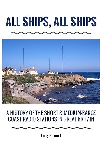 all ships all ships a history of the short and medium range coast radio stations in great britain 1st edition