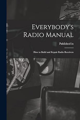 everybody s radio manual how to build and repair radio receivers 1st edition published in 1934 under title