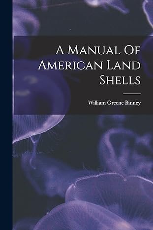 a manual of american land shells 1st edition william greene binney 1019297158, 978-1019297155