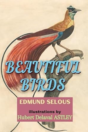 beautiful birds 1st edition edmund selous ,hubert delaval astley b0chl9l9br, 979-8861019705