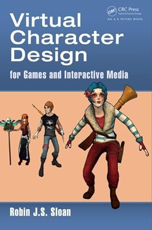 virtual character design for games and interactive media 1st edition robin james stuart sloan 1466598190,