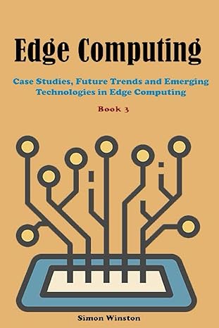 edge computing case studies future trends and emerging technologies in edge computing 1st edition simon