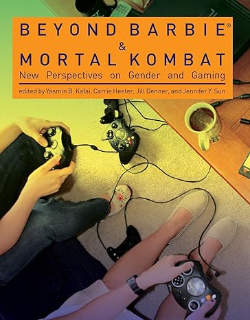 beyond barbie and mortal kombat new perspectives on gender and gaming 1st edition yasmin b. kafai ,carrie