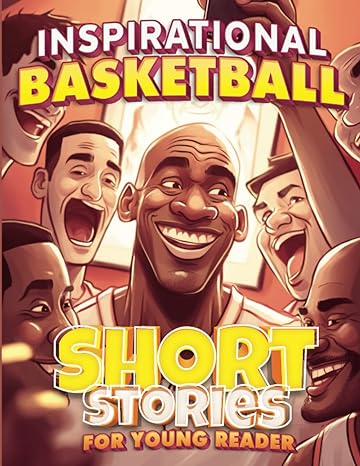 inspirational basketball short stories for young reader how 30 legendary player overcame challenges and