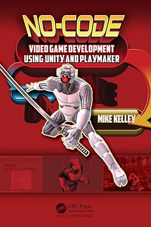 no code video game development using unity and playmaker 1st edition mike kelley 1498735657, 978-1498735650