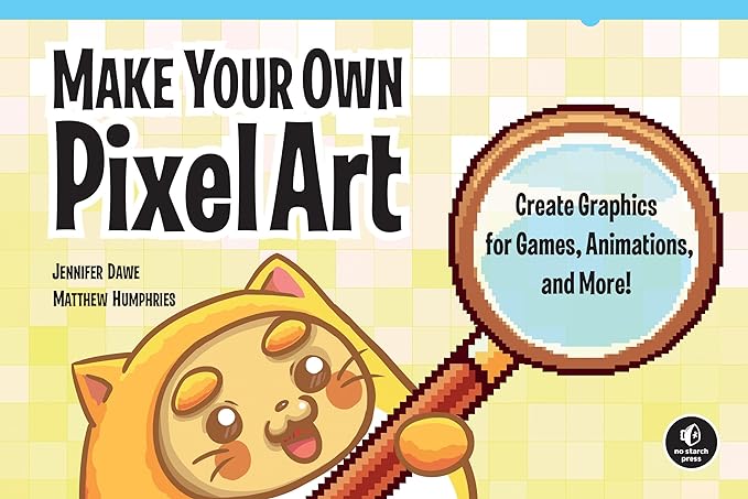 make your own pixel art create graphics for games animations and more 1st edition jennifer dawe, matthew