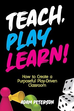 teach play learn how to create a purposeful play driven classroom 1st edition adam peterson 1951600169,