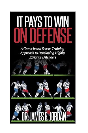 it pays to win on defense a game based soccer approach to developing highly effective defenders 1st edition