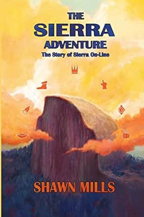 the sierra adventure the story of sierra on line 1st edition shawn mills 1716867061, 978-1716867064