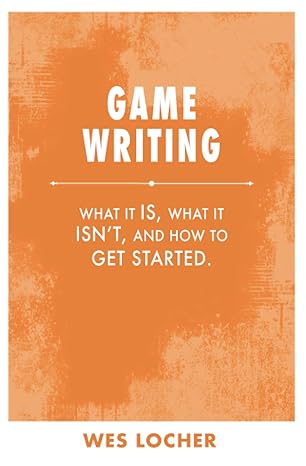 game writing what it is what it isn t and how to get started 1st edition wes locher 979-8496037754