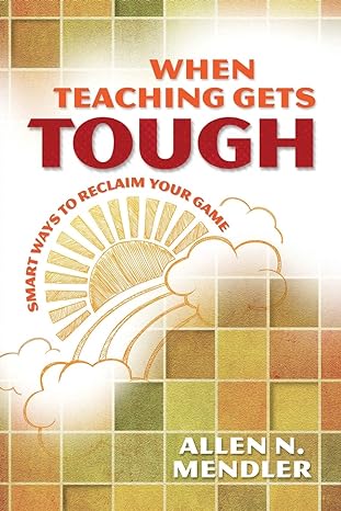 when teaching gets tough smart ways to reclaim your game 44853rd edition allen n. mendler 1416613900,