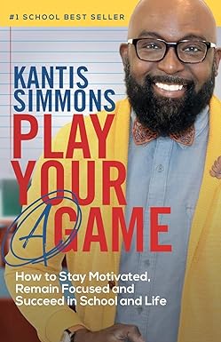 play your a game how to stay motivated remain focused and succeed in school and life 1st edition kantis