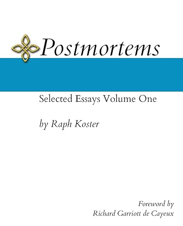 postmortems selected essays volume one 1st edition raph koster, richard garriott de cayeux 0996793747,