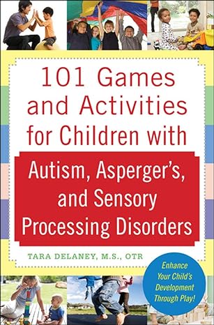 101 games and activities for children with autism asperger s and sensory processing disorders 1st edition