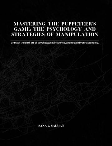 mastering the puppeteer s game the psychology and strategies of manipulation unmask the dark art of