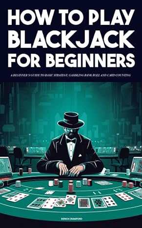 how to play blackjack a beginner s guide to basic strategy gambling bank roll and card counting 1st edition