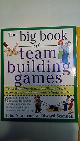 the big book of team building games trust building activities team spirit exercises and other fun things to