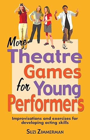 More Theatre Games For Young Performers Improvisations And Exercises For Developing Acting Skills