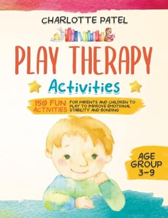 Play Therapy Activities 150 Fun Activities For Parents And Children To Play To Improve Emotional Stability And Bonding