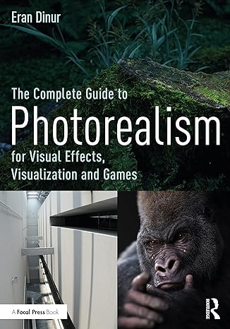 the complete guide to photorealism for visual effects visualization and games for visual effects