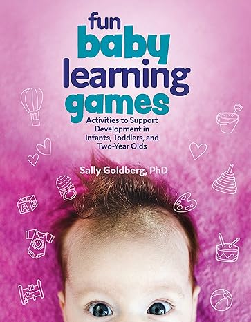 fun baby learning games activities to support development in infants toddlers and two year olds 1st edition