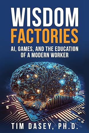 wisdom factories ai games and the education of a modern worker 1st edition tim dasey 979-8988238607